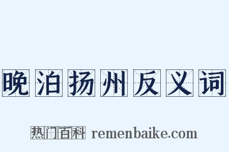 晚泊扬州反义词是什么意思的图片